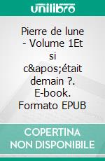 Pierre de lune - Volume 1Et si c&apos;était demain ?. E-book. Formato EPUB ebook