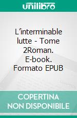 L’interminable lutte - Tome 2Roman. E-book. Formato EPUB ebook