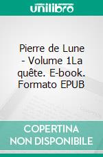 Pierre de Lune - Volume 1La quête. E-book. Formato EPUB ebook di Mark Personne