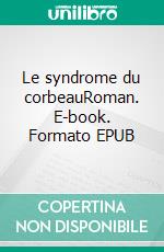 Le syndrome du corbeauRoman. E-book. Formato EPUB ebook di Pierre Dumoulin