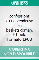 Les confessions d’une vendeuse en basketsRoman. E-book. Formato EPUB ebook di Gaëlle Goulot