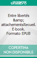 Entre libertés &amp; attachementsRecueil. E-book. Formato EPUB ebook