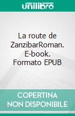 La route de ZanzibarRoman. E-book. Formato EPUB ebook di Jean-Luc Ancely