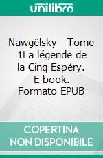 Nawgëlsky - Tome 1La légende de la Cinq Espéry. E-book. Formato EPUB ebook di Joséphine Chouvet