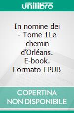 In nomine dei - Tome 1Le chemin d’Orléans. E-book. Formato EPUB ebook