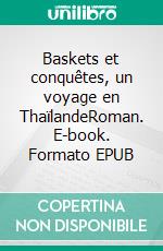 Baskets et conquêtes, un voyage en ThaïlandeRoman. E-book. Formato EPUB ebook