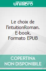 Le choix de l’intuitionRoman. E-book. Formato EPUB ebook