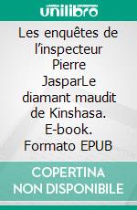 Les enquêtes de l’inspecteur Pierre JasparLe diamant maudit de Kinshasa. E-book. Formato EPUB ebook