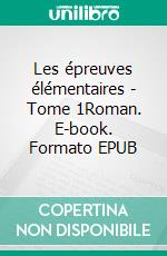 Les épreuves élémentaires - Tome 1Roman. E-book. Formato EPUB ebook