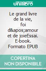 Le grand livre de la vie, foi d'amour et de joieEssai. E-book. Formato EPUB ebook di Giginox