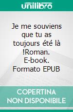 Je me souviens que tu as toujours été là !Roman. E-book. Formato EPUB ebook di Viviane Rogès-Brédas