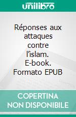 Réponses aux attaques contre l’islam. E-book. Formato EPUB ebook