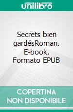 Secrets bien gardésRoman. E-book. Formato EPUB ebook di Fidelyne Dannick