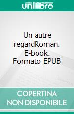 Un autre regardRoman. E-book. Formato EPUB ebook di Dr Philippe Bouthier