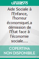 Aide Sociale à l’Enfance, l’horreur économiqueLa démission de l’État face à l’économie sociale. E-book. Formato EPUB ebook di Henri Volney