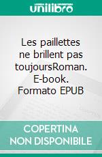 Les paillettes ne brillent pas toujoursRoman. E-book. Formato EPUB ebook di Sandra Vergoby