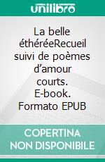 La belle éthéréeRecueil suivi de poèmes d’amour courts. E-book. Formato EPUB ebook