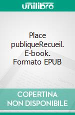 Place publiqueRecueil. E-book. Formato EPUB ebook