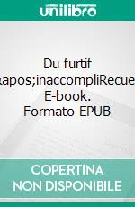 Du furtif l&apos;inaccompliRecueil. E-book. Formato EPUB ebook