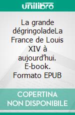 La grande dégringoladeLa France de Louis XIV à aujourd’hui. E-book. Formato EPUB ebook di Jean-Charles Mignard