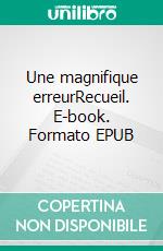 Une magnifique erreurRecueil. E-book. Formato EPUB ebook