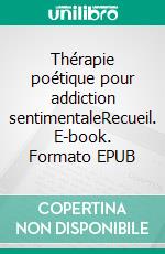 Thérapie poétique pour addiction sentimentaleRecueil. E-book. Formato EPUB ebook