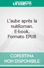 L’aube après la nuitRoman. E-book. Formato EPUB ebook