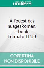 À l’ouest des nuagesRoman. E-book. Formato EPUB