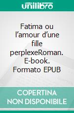 Fatima ou l’amour d’une fille perplexeRoman. E-book. Formato EPUB ebook