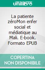 La patiente zéroMon enfer social et médiatique au Mali. E-book. Formato EPUB ebook di Inna Maïga