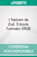 L’histoire de Zoé. E-book. Formato EPUB ebook