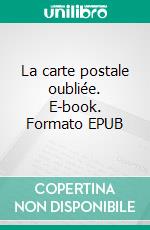 La carte postale oubliée. E-book. Formato EPUB ebook di Alain Nourisson