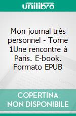 Mon journal très personnel - Tome 1Une rencontre à Paris. E-book. Formato EPUB ebook di Gaëlle Faure