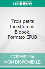 Trois petits toursRoman. E-book. Formato EPUB ebook