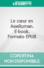 Le cœur en AsieRoman. E-book. Formato EPUB ebook di Daniel Lacouture