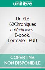 Un été 62Chroniques ardéchoises. E-book. Formato EPUB ebook