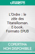 L’Ordre : le zèle des TitansRoman. E-book. Formato EPUB ebook di Cédric Catoire