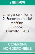 Émergence - Tome 2L'humanité redéfinie. E-book. Formato EPUB ebook di Jérémy Cohan