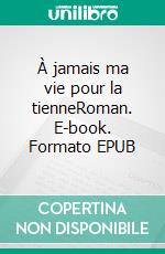 À jamais ma vie pour la tienneRoman. E-book. Formato EPUB