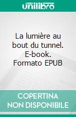 La lumière au bout du tunnel. E-book. Formato EPUB ebook