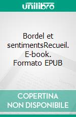 Bordel et sentimentsRecueil. E-book. Formato EPUB ebook