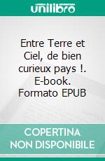 Entre Terre et Ciel, de bien curieux pays !. E-book. Formato EPUB ebook di Jean Coadour