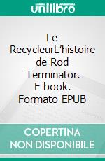 Le RecycleurL’histoire de Rod Terminator. E-book. Formato EPUB ebook di Jean Laberge