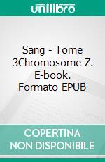 Sang - Tome 3Chromosome Z. E-book. Formato EPUB ebook di Alexandre Petronin