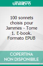 100 sonnets choisis pour Jammes - Tome 1. E-book. Formato EPUB ebook di Guy Demange