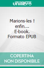 Marions-les ! enfin…. E-book. Formato EPUB ebook di Jean Michel Zurletti