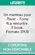 Un manteau pour l’hiver - Tome 4La rencontre. E-book. Formato EPUB ebook