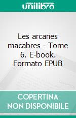 Les arcanes macabres - Tome 6. E-book. Formato EPUB ebook di Nicolas Robin