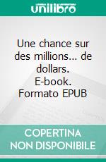 Une chance sur des millions… de dollars. E-book. Formato EPUB ebook