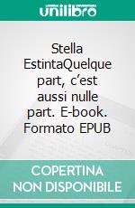 Stella EstintaQuelque part, c’est aussi nulle part. E-book. Formato EPUB ebook di Héloïse Cerboneschi